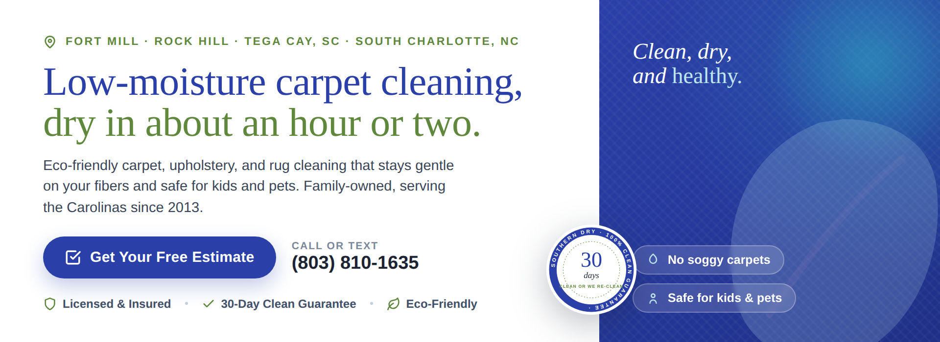 Low-moisture, eco-friendly carpet cleaning serving Fort Mill, Rock Hill, Tega Cay SC and South Charlotte NC. Dry in about an hour or two. Licensed and insured. 30-Day Clean Guarantee. Call or text 803-810-1635 for a free estimate.